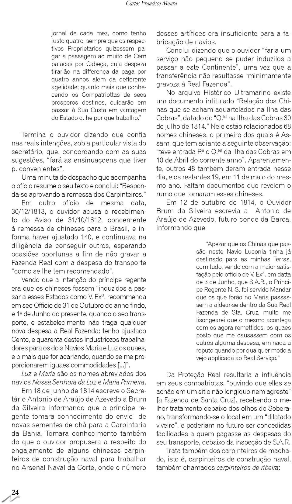 he por que trabalho. Termina o ouvidor dizendo que confia nas reais intenções, sob a particular vista do secretário, que, concordando com as suas sugestões, fará as ensinuaçoens que tiver p.