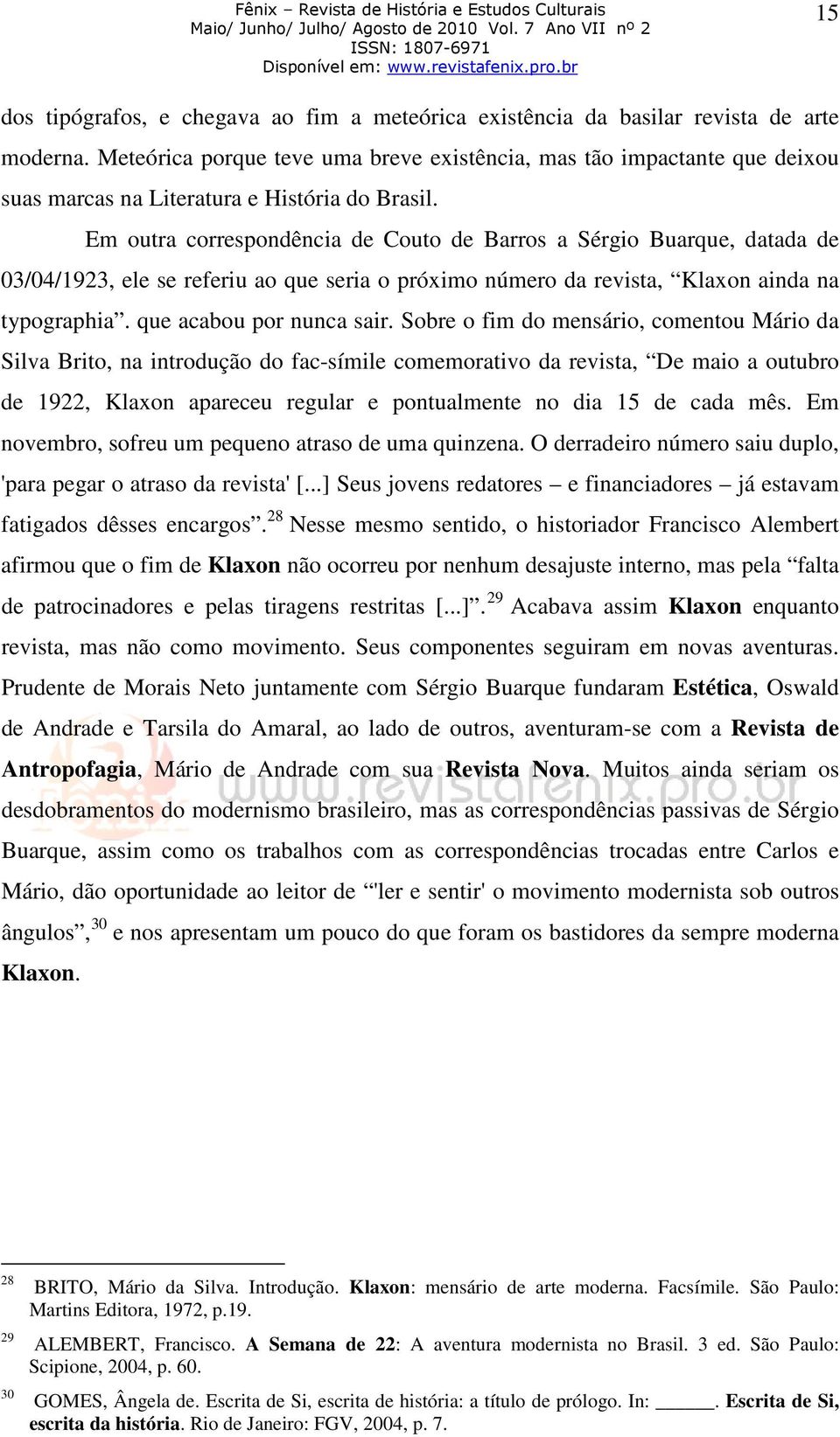 Em outra correspondência de Couto de Barros a Sérgio Buarque, datada de 03/04/1923, ele se referiu ao que seria o próximo número da revista, Klaxon ainda na typographia. que acabou por nunca sair.