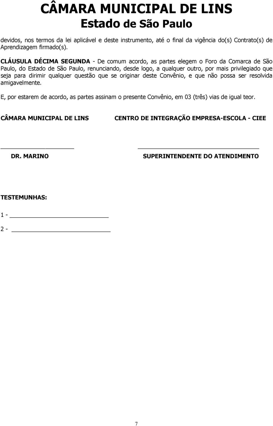 privilegiado que seja para dirimir qualquer questão que se originar deste Convênio, e que não possa ser resolvida amigavelmente.