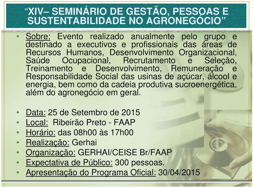 usinas de açúcar, álcool e energia, bem como da cadeia produtiva sucroenergética, além do agronegócio em geral.