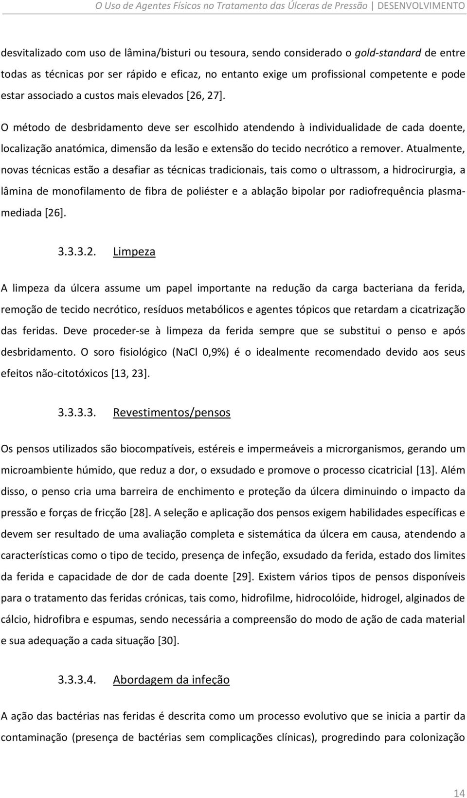 O método de desbridamento deve ser escolhido atendendo à individualidade de cada doente, localização anatómica, dimensão da lesão e extensão do tecido necrótico a remover.