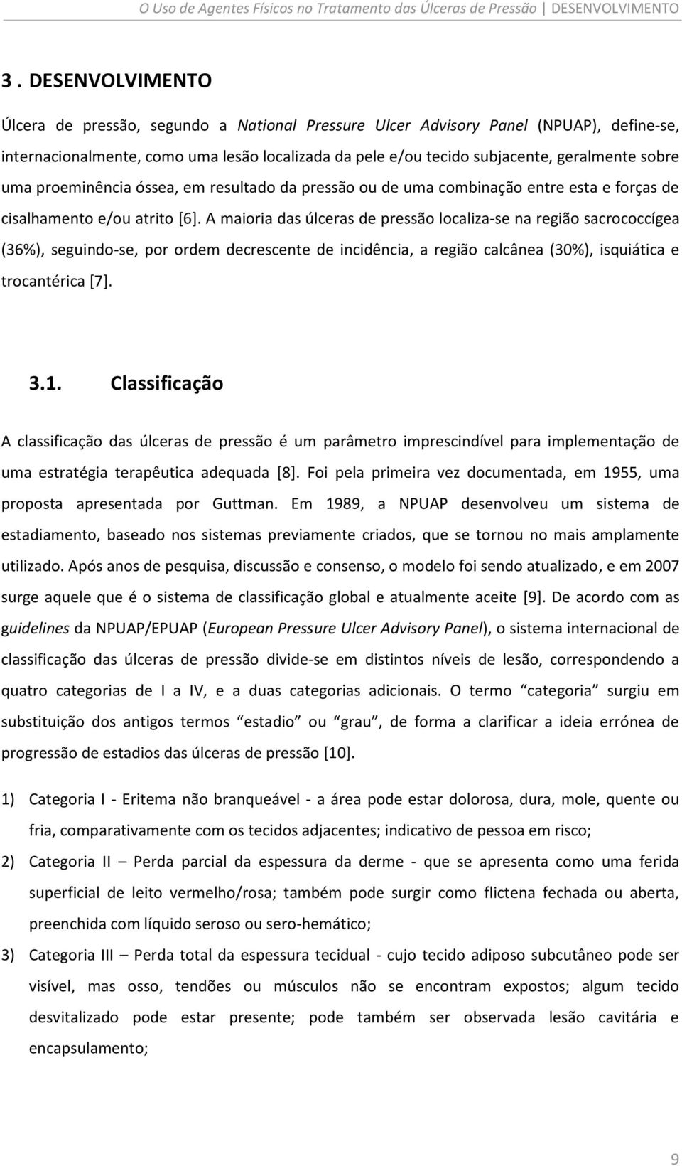 A maioria das úlceras de pressão localiza-se na região sacrococcígea (36%), seguindo-se, por ordem decrescente de incidência, a região calcânea (30%), isquiática e trocantérica [7]. 3.1.