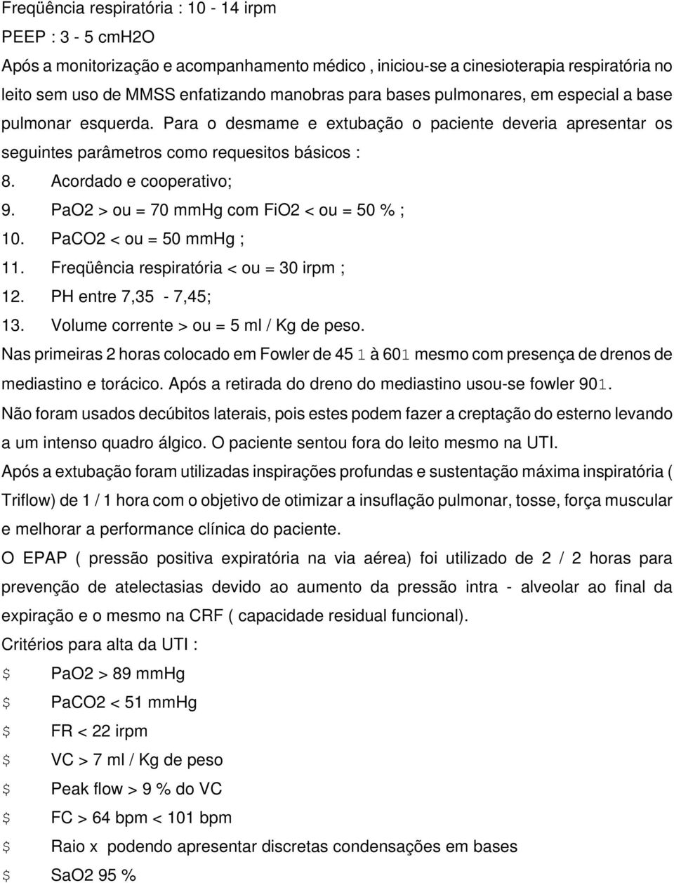 PaO2 > ou = 70 mmhg com FiO2 < ou = 50 % ; 10. PaCO2 < ou = 50 mmhg ; 11. Freqüência respiratória < ou = 30 irpm ; 12. PH entre 7,35-7,45; 13. Volume corrente > ou = 5 ml / Kg de peso.