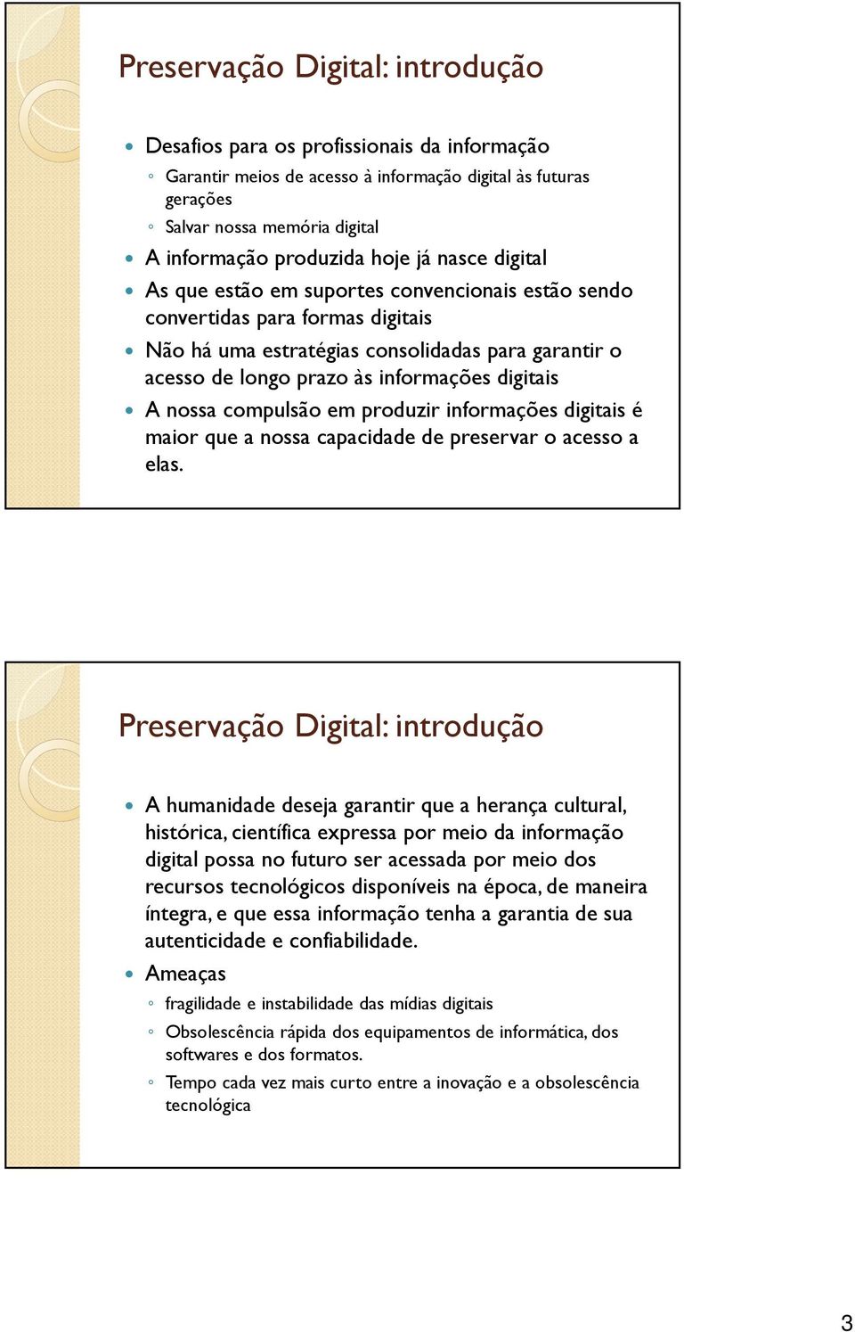 A nossa compulsão em produzir informações digitais é maior que a nossa capacidade de preservar o acesso a elas.