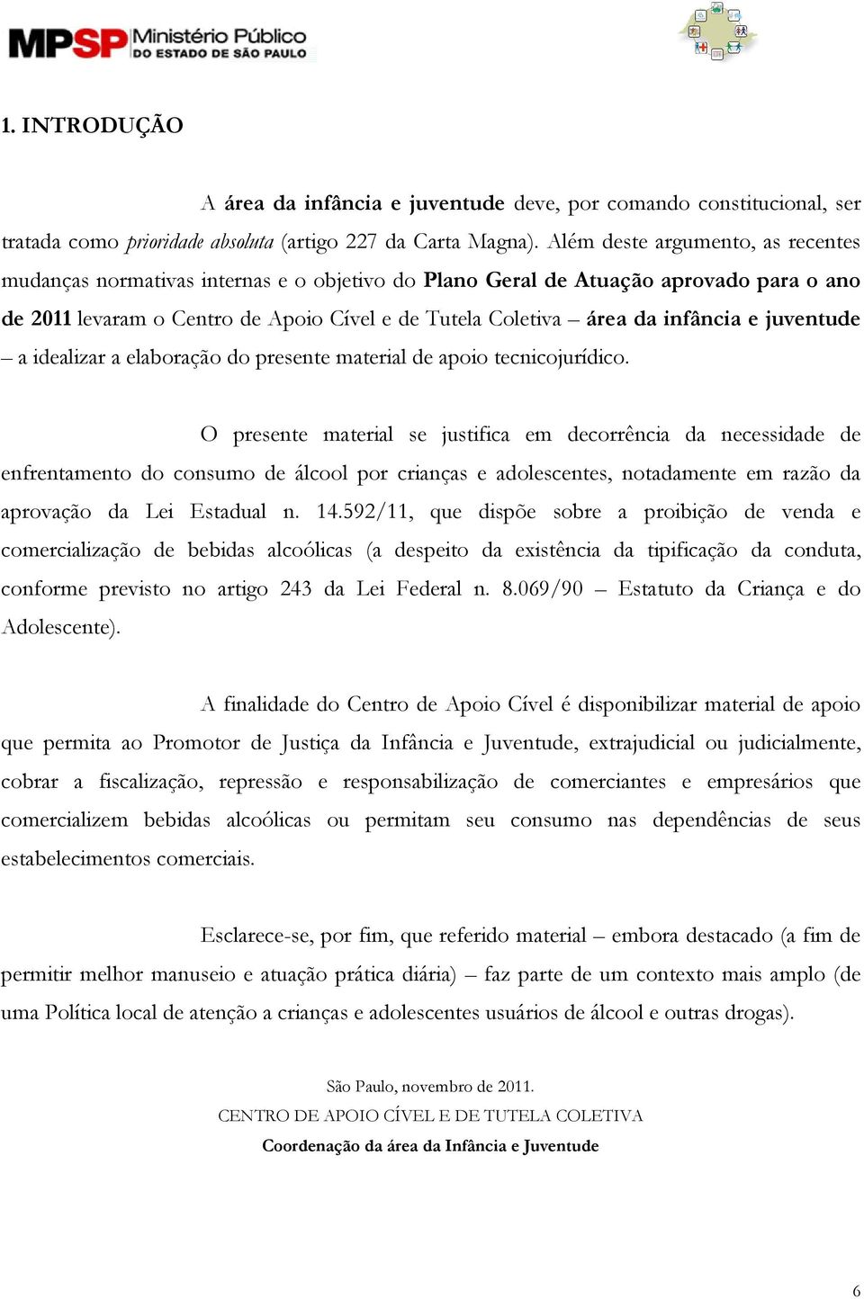 e juventude a idealizar a elaboração do presente material de apoio tecnicojurídico.