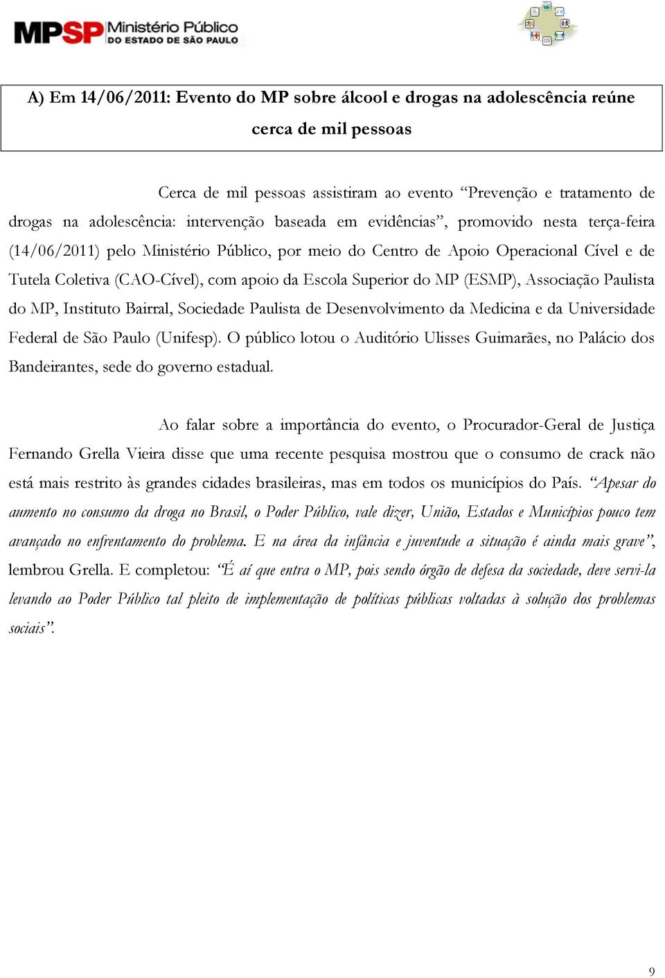 do MP (ESMP), Associação Paulista do MP, Instituto Bairral, Sociedade Paulista de Desenvolvimento da Medicina e da Universidade Federal de São Paulo (Unifesp).