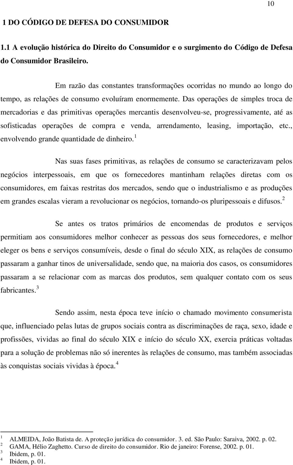 Das operações de simples troca de mercadorias e das primitivas operações mercantis desenvolveu-se, progressivamente, até as sofisticadas operações de compra e venda, arrendamento, leasing,