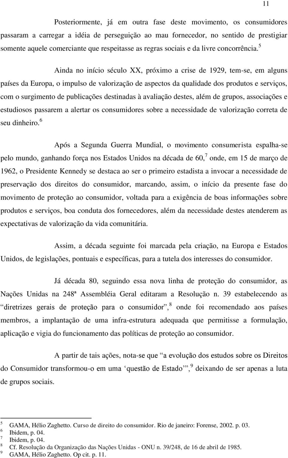 5 Ainda no início século XX, próximo a crise de 1929, tem-se, em alguns países da Europa, o impulso de valorização de aspectos da qualidade dos produtos e serviços, com o surgimento de publicações