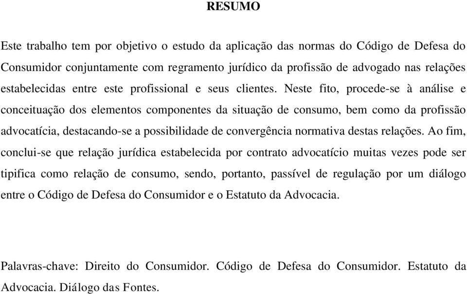 Neste fito, procede-se à análise e conceituação dos elementos componentes da situação de consumo, bem como da profissão advocatícia, destacando-se a possibilidade de convergência normativa destas