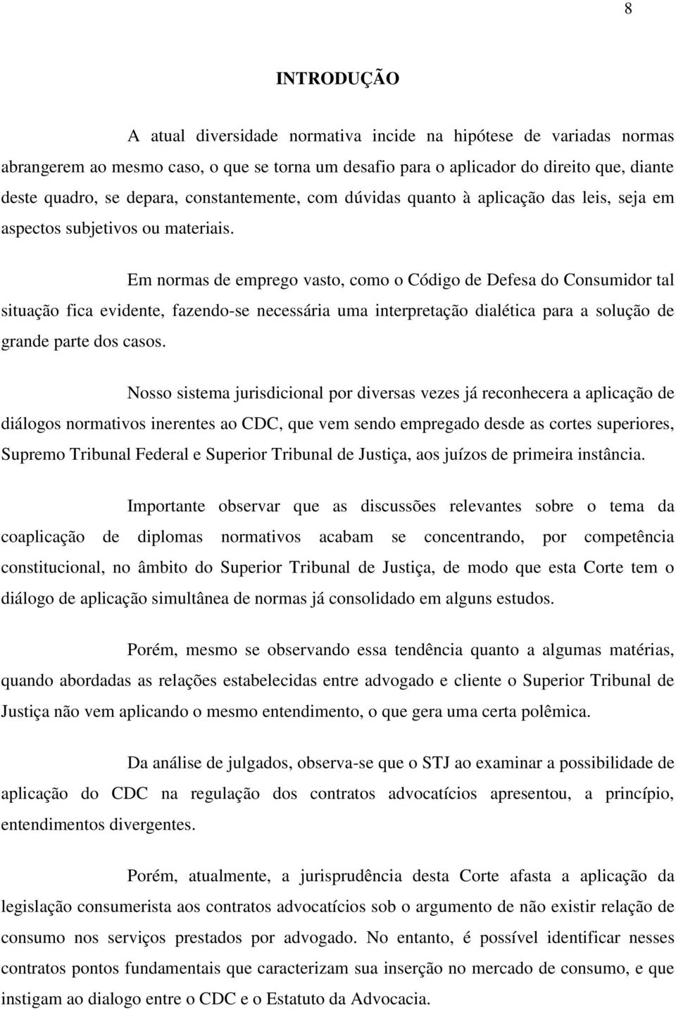 Em normas de emprego vasto, como o Código de Defesa do Consumidor tal situação fica evidente, fazendo-se necessária uma interpretação dialética para a solução de grande parte dos casos.