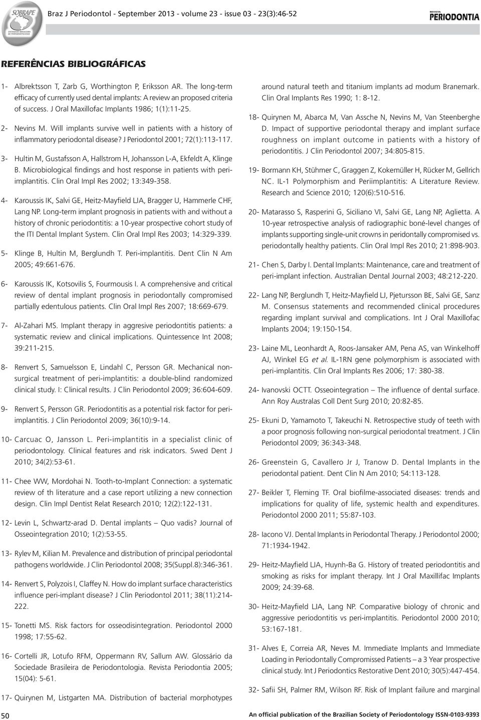 3- Hultin M, Gustafsson A, Hallstrom H, Johansson L-A, Ekfeldt A, Klinge B. Microbiological findings and host response in patients with periimplantitis. Clin Oral Impl Res 2002; 13:349-358.