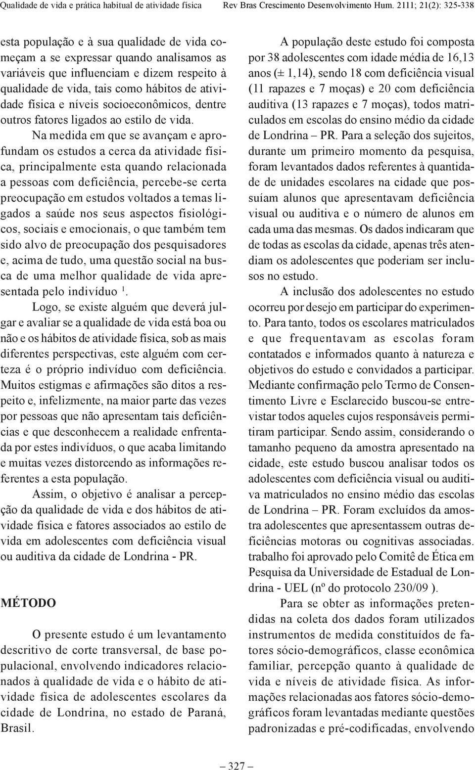 Na medida em que se avançam e aprofundam os estudos a cerca da atividade física, principalmente esta quando relacionada a pessoas com deficiência, percebe-se certa preocupação em estudos voltados a