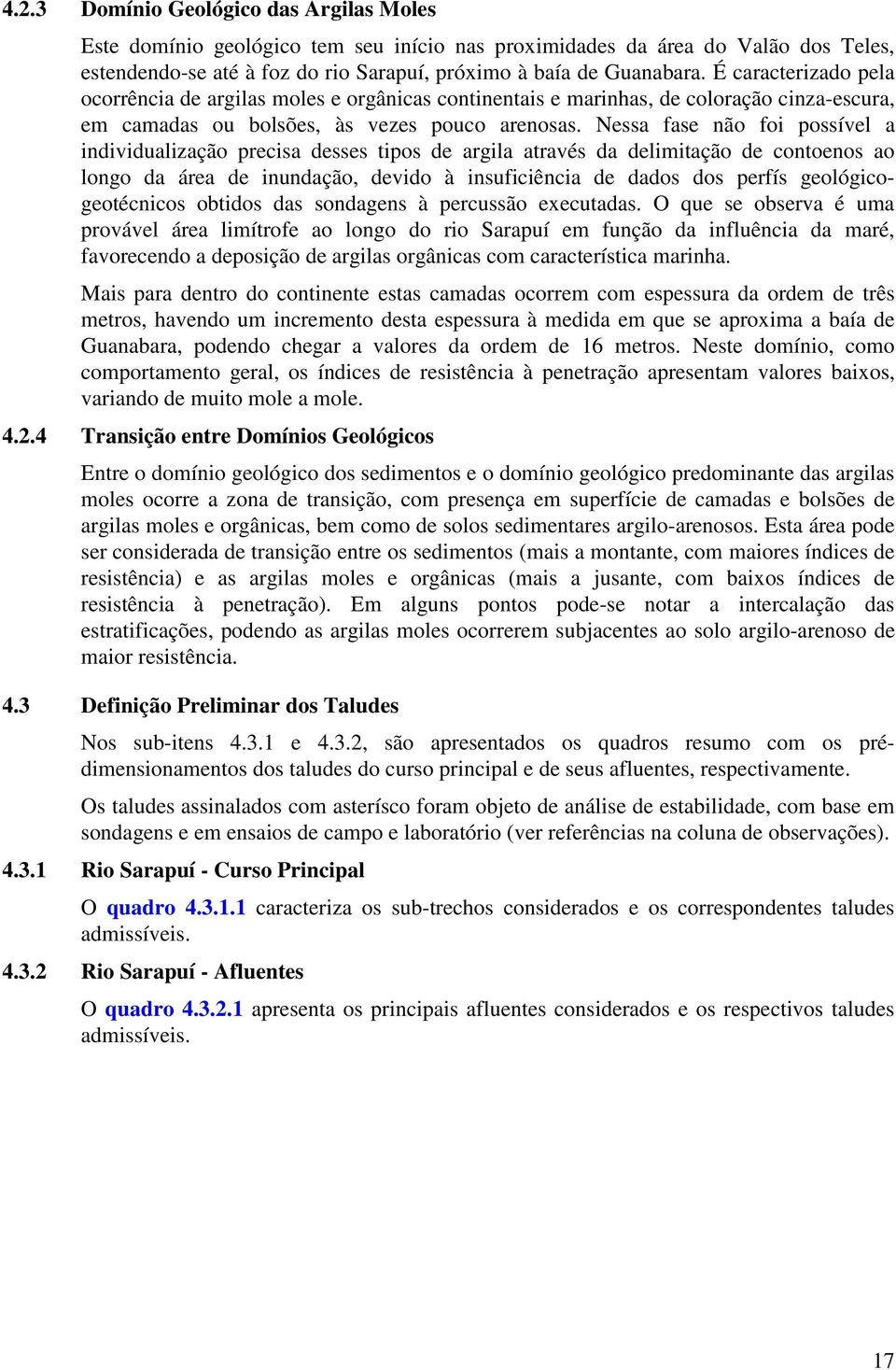 Nessa fase não foi possível a individualização precisa desses tipos de argila através da delimitação de contoenos ao longo da área de inundação, devido à insuficiência de dados dos perfís