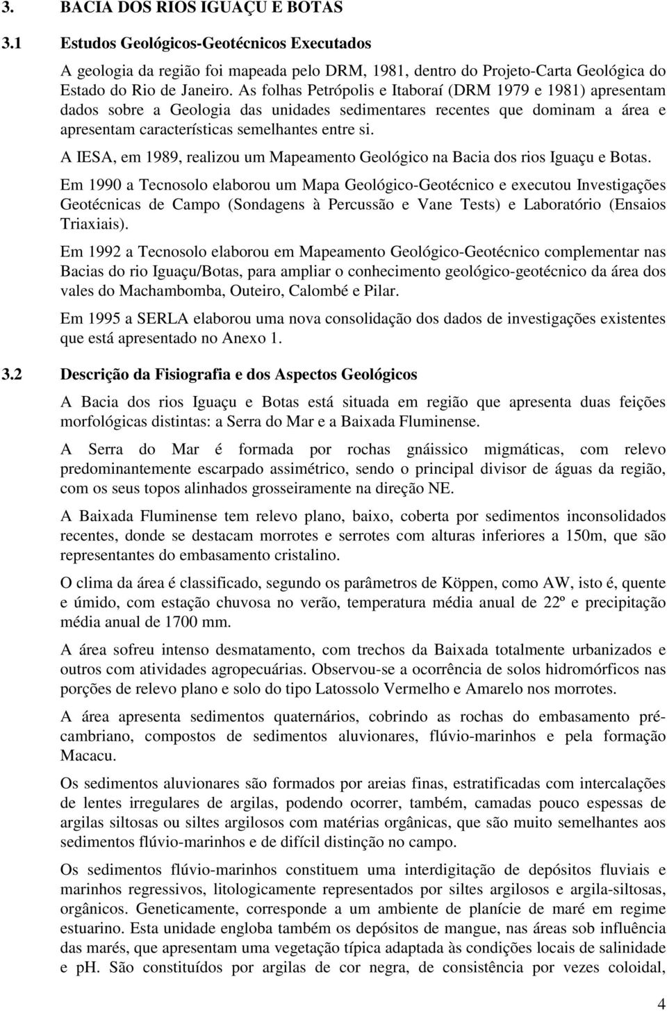 A IESA, em 1989, realizou um Mapeamento Geológico na Bacia dos rios Iguaçu e Botas.