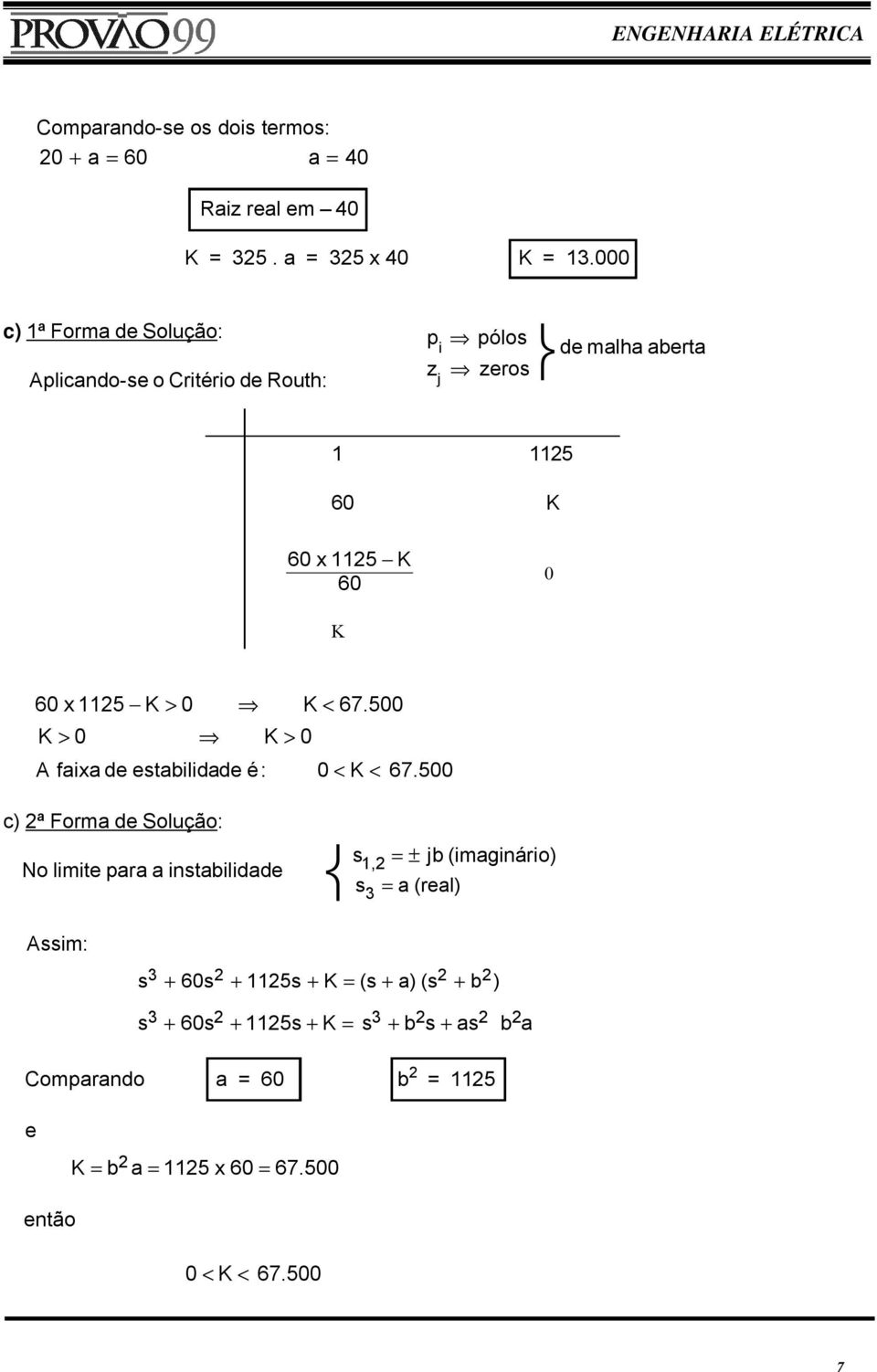 K > K < 67.5 K > K > A axa de establdade é: < K < 67.