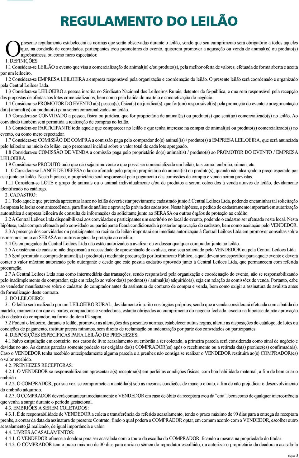 1 Considerase LEILÃO o evento que visa a comercialização de animal(is) e/ou produto(s), pela melhor oferta de valores, efetuada de forma aberta e aceita por um leiloeiro. 1.