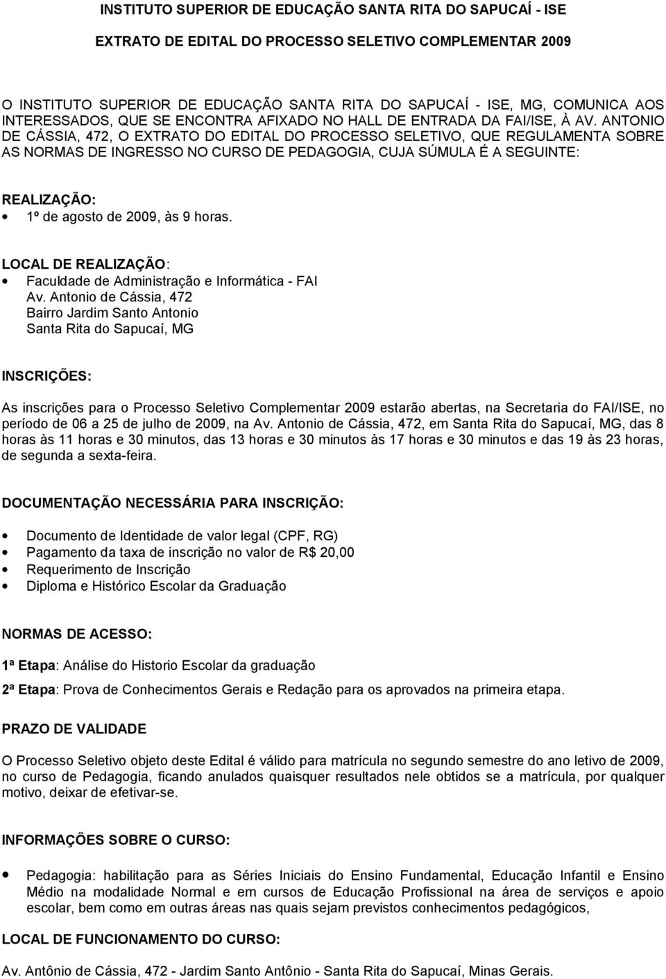 ANTONIO DE CÁSSIA, 472, O EXTRATO DO EDITAL DO PROCESSO SELETIVO, QUE REGULAMENTA SOBRE AS NORMAS DE INGRESSO NO CURSO DE PEDAGOGIA, CUJA SÚMULA É A SEGUINTE: REALIZAÇÃO: 1º de agosto de 2009, às 9