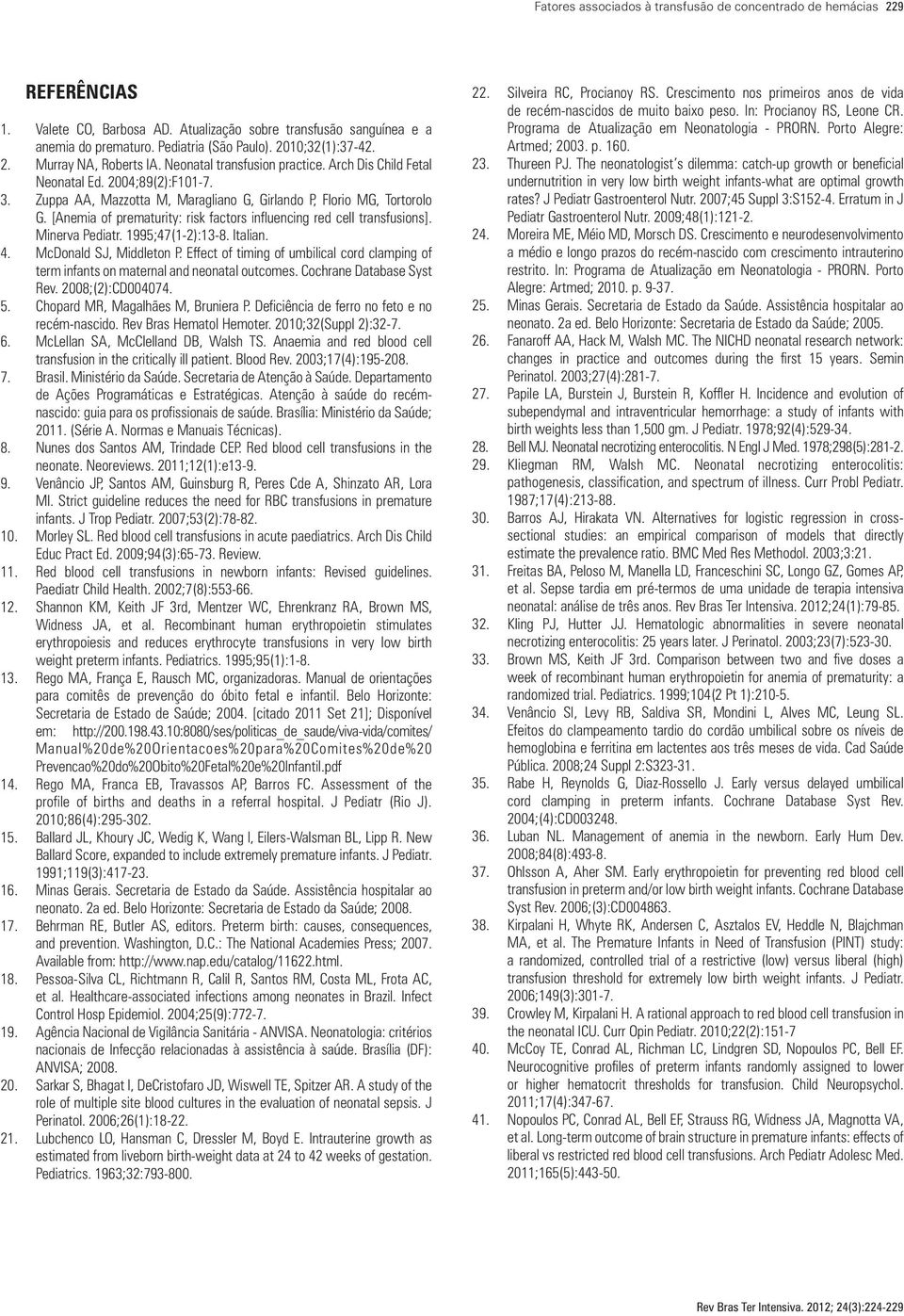 Zuppa AA, Mazzotta M, Maragliano G, Girlando P, Florio MG, Tortorolo G. [Anemia of prematurity: risk factors influencing red cell transfusions]. Minerva Pediatr. 1995;47(1-2):13-8. Italian. 4.