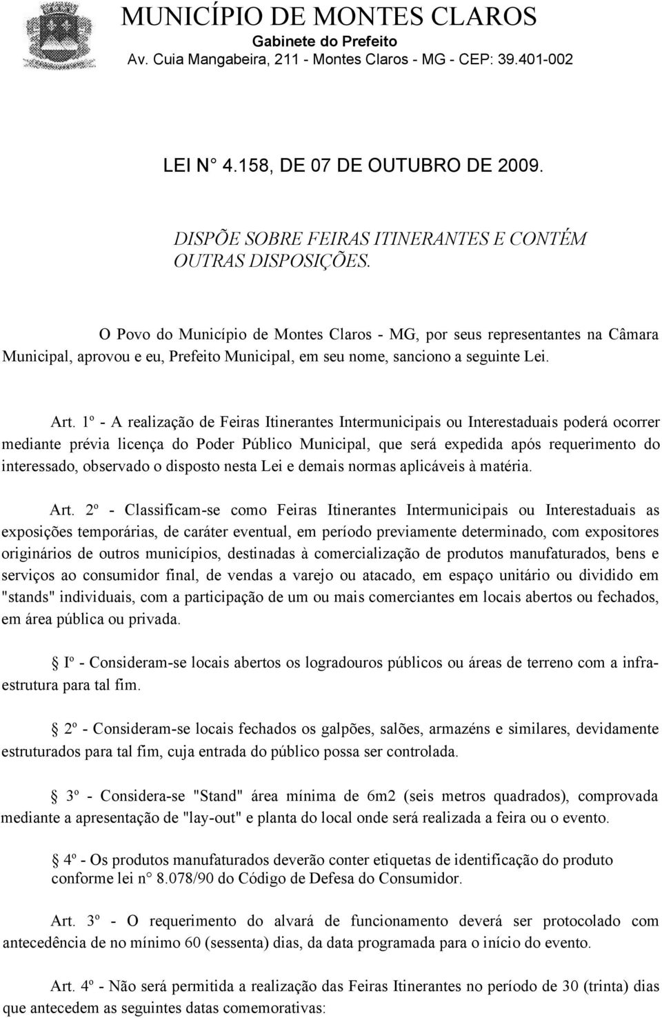 O Povo do Município de Montes Claros - MG, por seus representantes na Câmara Municipal, aprovou e eu, Prefeito Municipal, em seu nome, sanciono a seguinte Lei. Art.