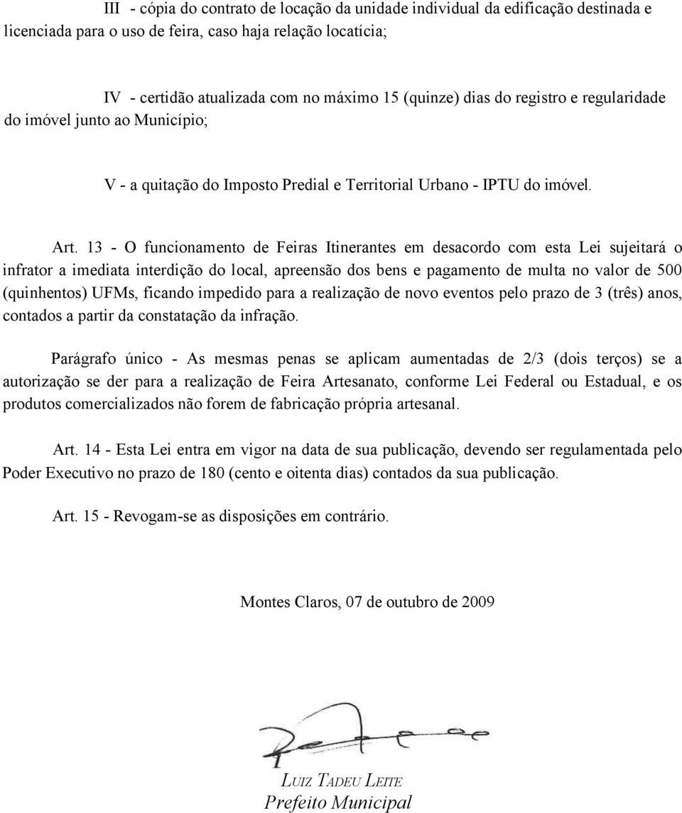 13 - O funcionamento de Feiras Itinerantes em desacordo com esta Lei sujeitará o infrator a imediata interdição do local, apreensão dos bens e pagamento de multa no valor de 500 (quinhentos) UFMs,