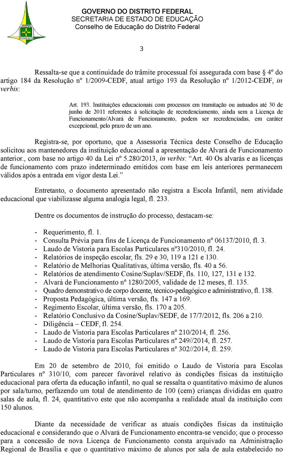 Instituições educacionais com processos em tramitação ou autuados até 30 de junho de 2011 referentes à solicitação de recredenciamento, ainda sem a Licença de Funcionamento/Alvará de Funcionamento,