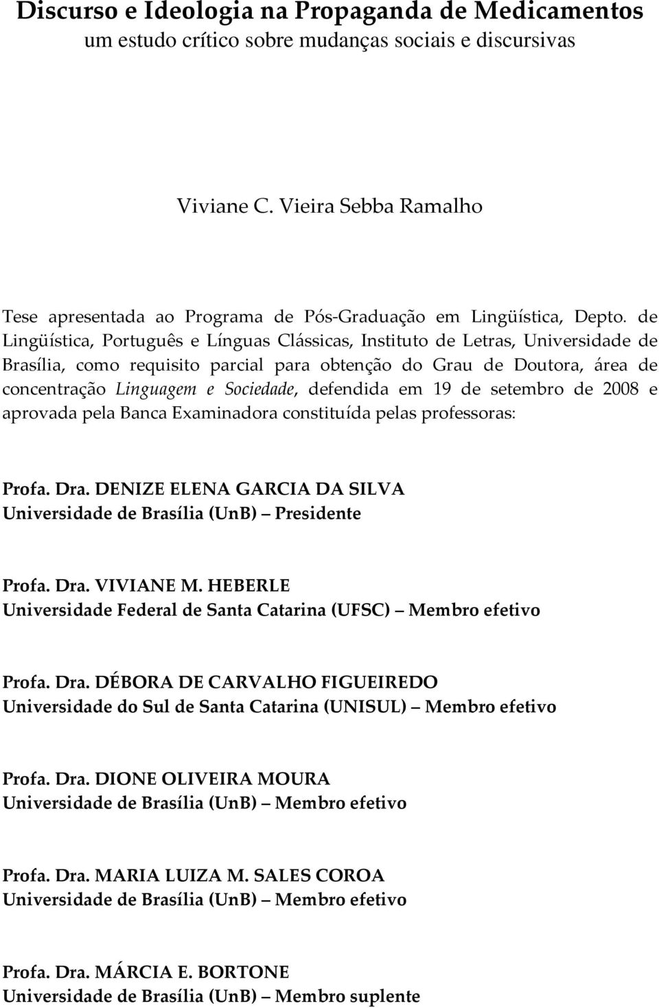 de Lingüística, Português e Línguas Clássicas, Instituto de Letras, Universidade de Brasília, como requisito parcial para obtenção do Grau de Doutora, área de concentração Linguagem e Sociedade,