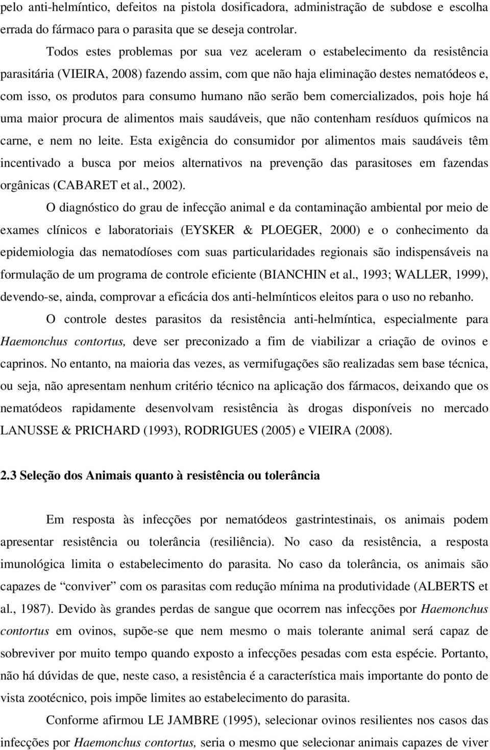 consumo humano não serão bem comercializados, pois hoje há uma maior procura de alimentos mais saudáveis, que não contenham resíduos químicos na carne, e nem no leite.