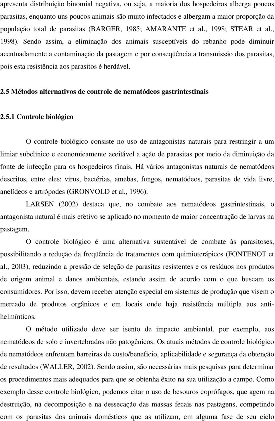 Sendo assim, a eliminação dos animais susceptíveis do rebanho pode diminuir acentuadamente a contaminação da pastagem e por conseqüência a transmissão dos parasitas, pois esta resistência aos