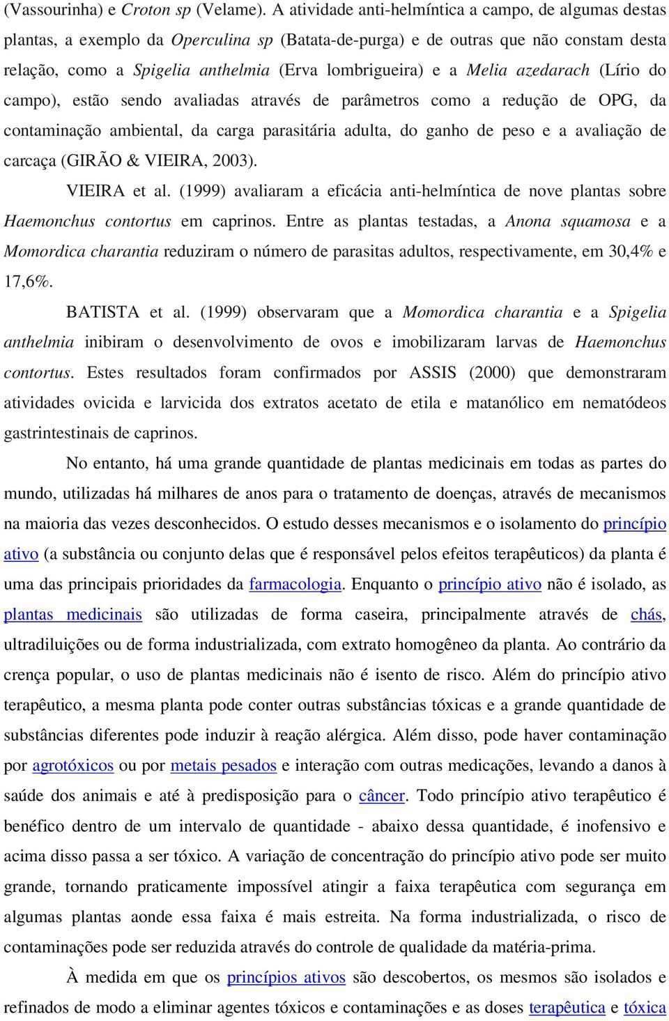 a Melia azedarach (Lírio do campo), estão sendo avaliadas através de parâmetros como a redução de OPG, da contaminação ambiental, da carga parasitária adulta, do ganho de peso e a avaliação de