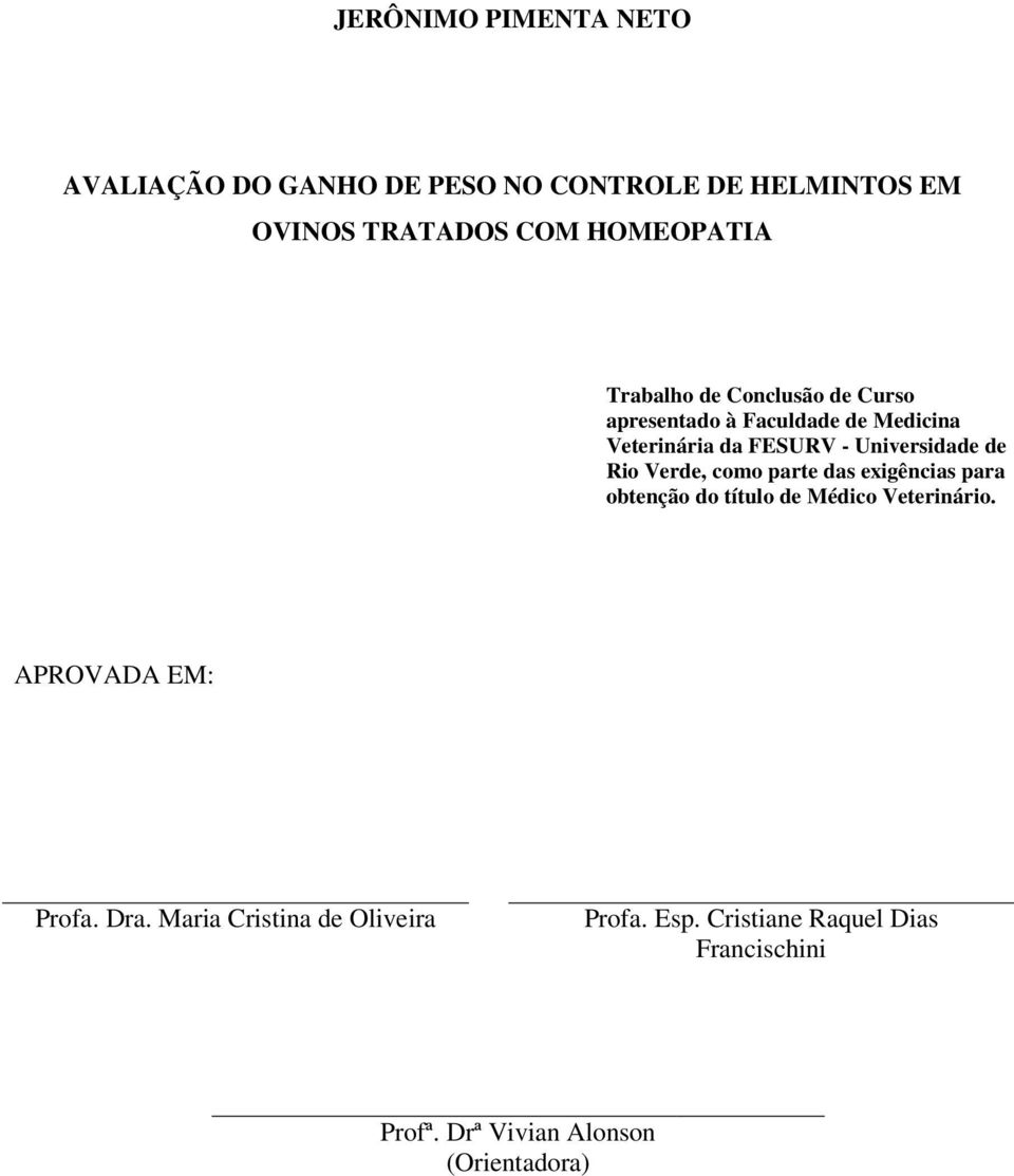 Rio Verde, como parte das exigências para obtenção do título de Médico Veterinário. APROVADA EM: Profa. Dra.