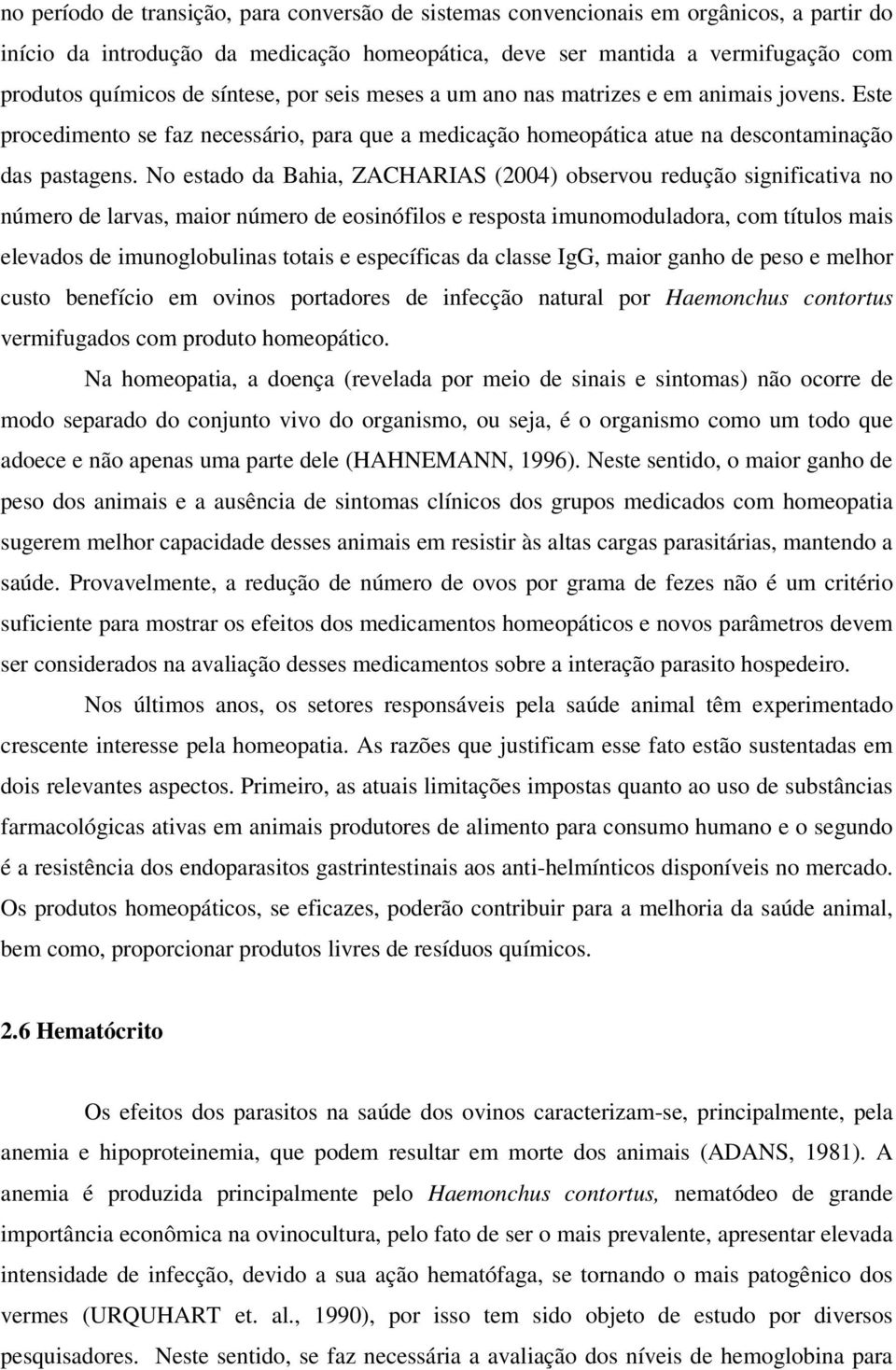 No estado da Bahia, ZACHARIAS (2004) observou redução significativa no número de larvas, maior número de eosinófilos e resposta imunomoduladora, com títulos mais elevados de imunoglobulinas totais e