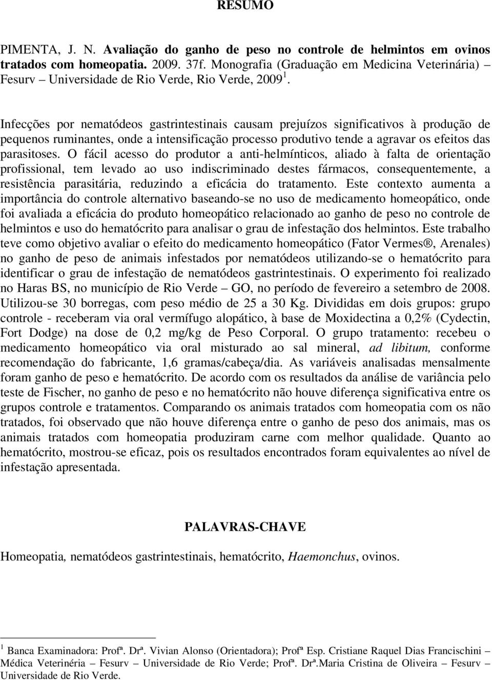 Infecções por nematódeos gastrintestinais causam prejuízos significativos à produção de pequenos ruminantes, onde a intensificação processo produtivo tende a agravar os efeitos das parasitoses.