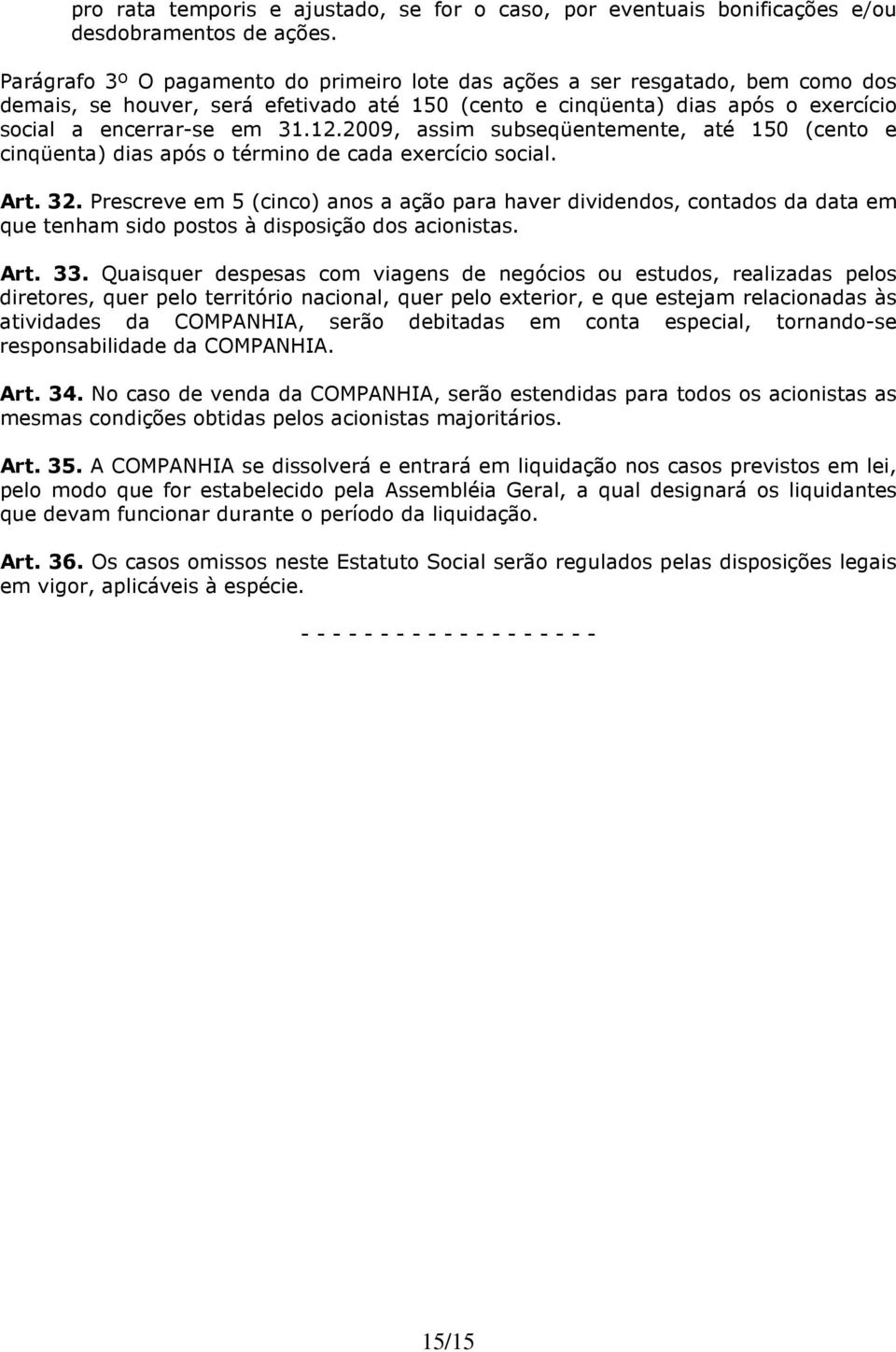 2009, assim subseqüentemente, até 150 (cento e cinqüenta) dias após o término de cada exercício social. Art. 32.