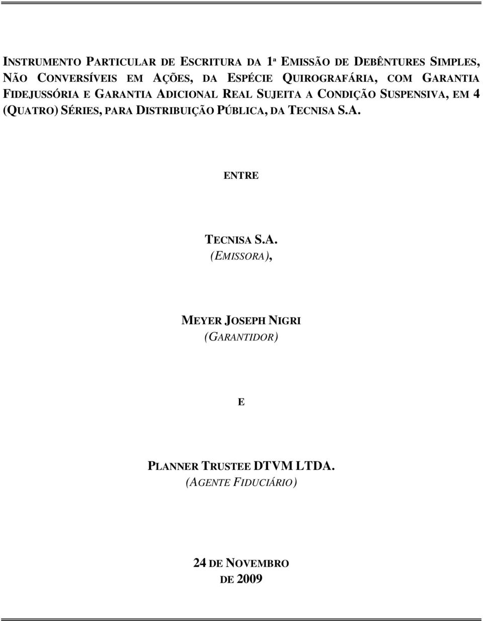 SUSPENSIVA, EM 4 (QUATRO) SÉRIES, PARA DISTRIBUIÇÃO PÚBLICA, DA TECNISA S.A. ENTRE TECNISA S.A. (EMISSORA), MEYER JOSEPH NIGRI (GARANTIDOR) E PLANNER TRUSTEE DTVM LTDA.