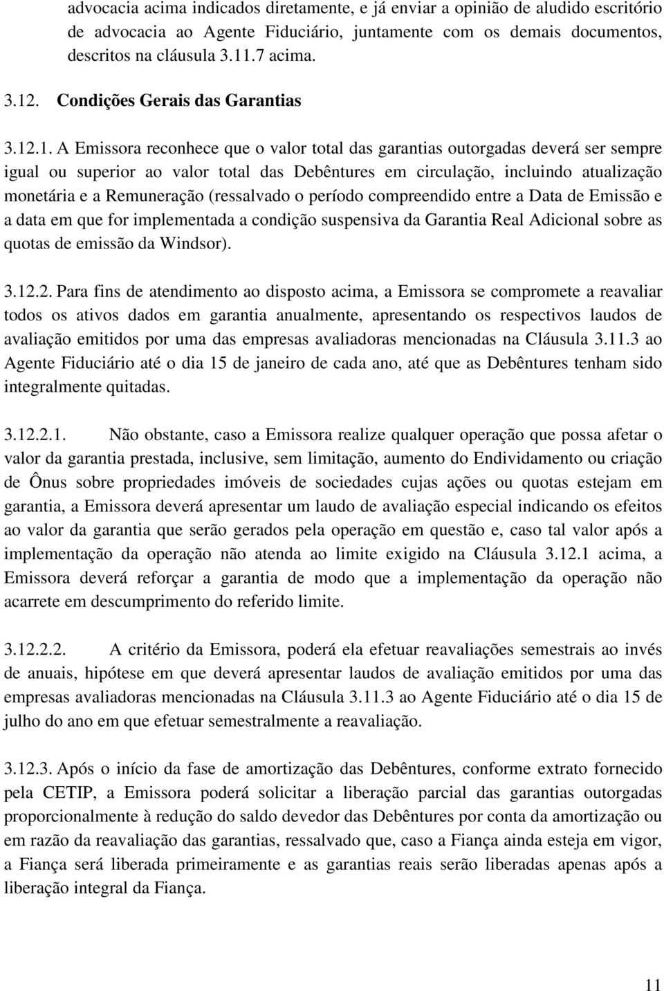 .1. A Emissora reconhece que o valor total das garantias outorgadas deverá ser sempre igual ou superior ao valor total das Debêntures em circulação, incluindo atualização monetária e a Remuneração