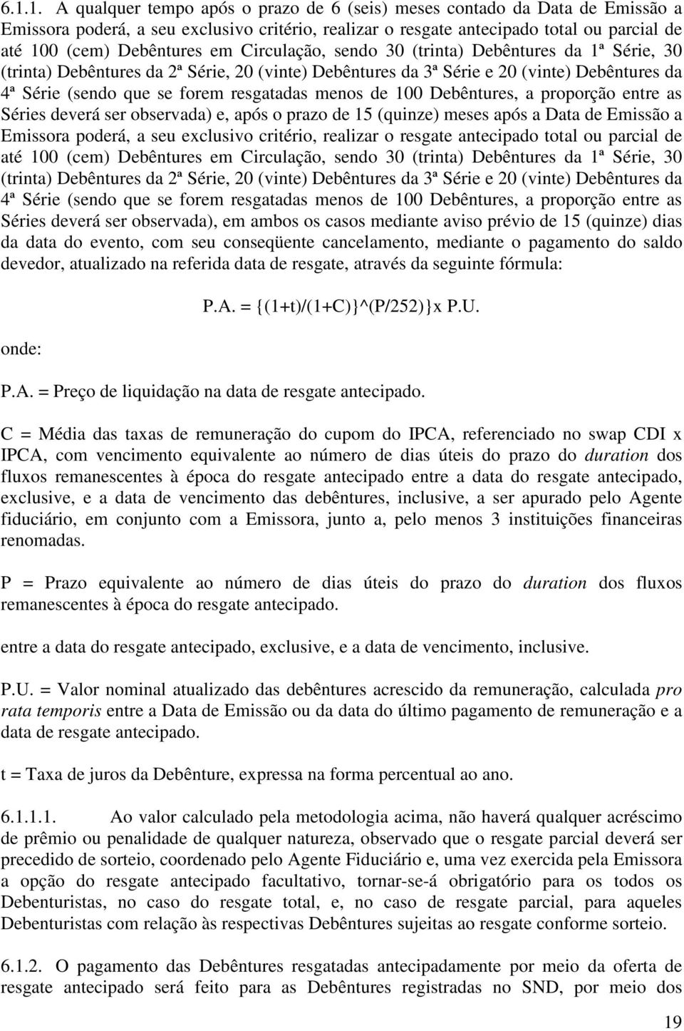 resgatadas menos de 100 Debêntures, a proporção entre as Séries deverá ser observada) e, após o prazo de 15 (quinze) meses após a Data de Emissão a Emissora poderá, a seu exclusivo critério, realizar