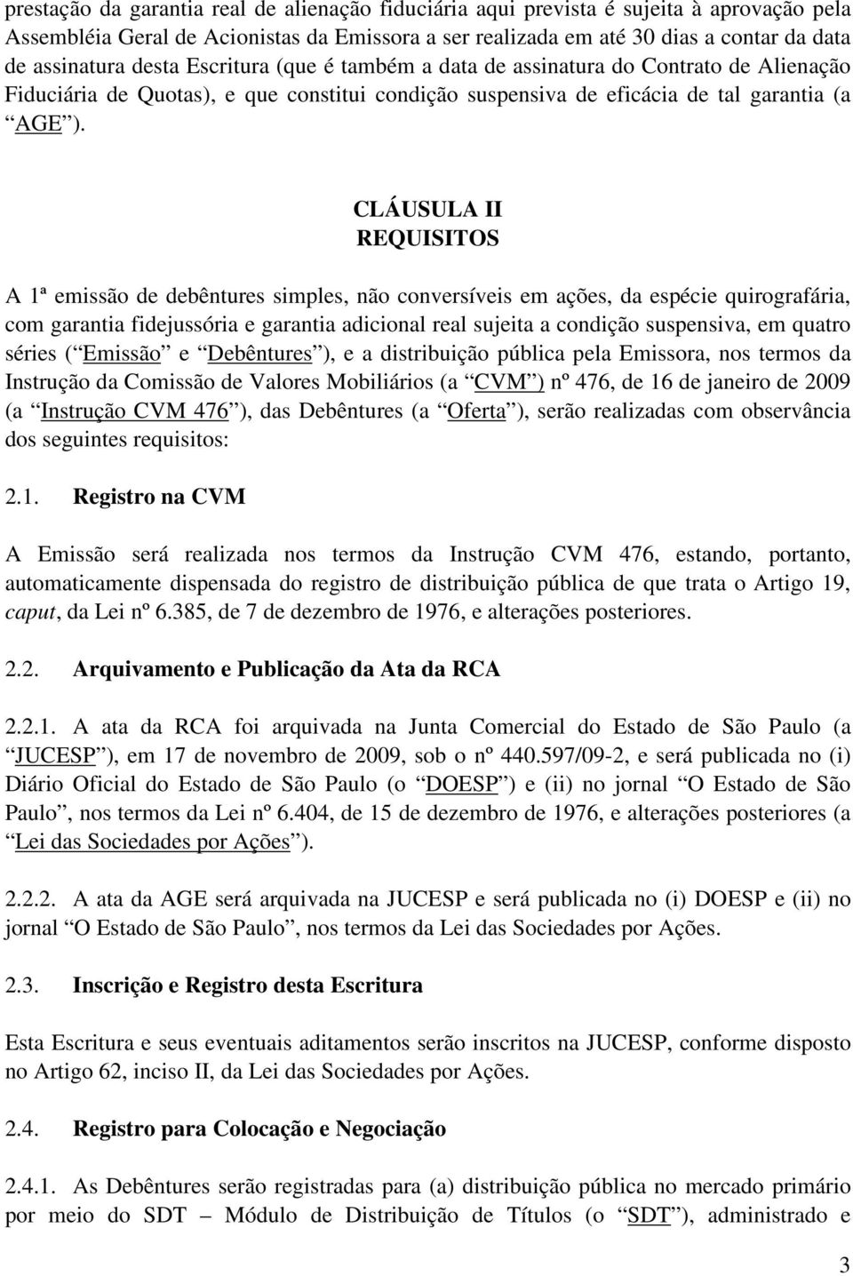 CLÁUSULA II REQUISITOS A 1ª emissão de debêntures simples, não conversíveis em ações, da espécie quirografária, com garantia fidejussória e garantia adicional real sujeita a condição suspensiva, em