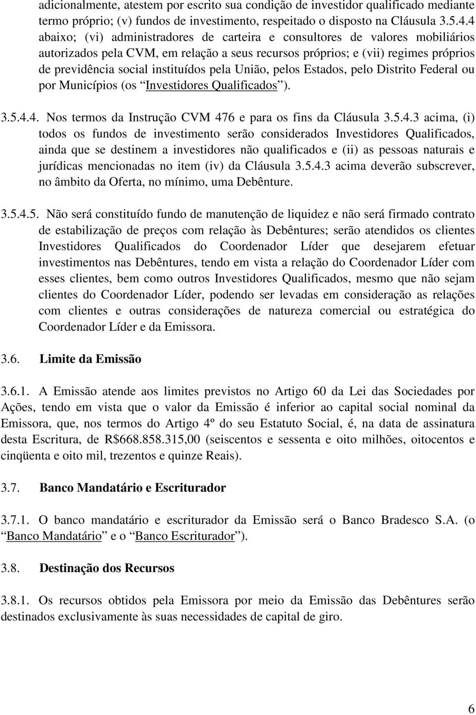 pela União, pelos Estados, pelo Distrito Federal ou por Municípios (os Investidores Qualificados ). 3.5.4.