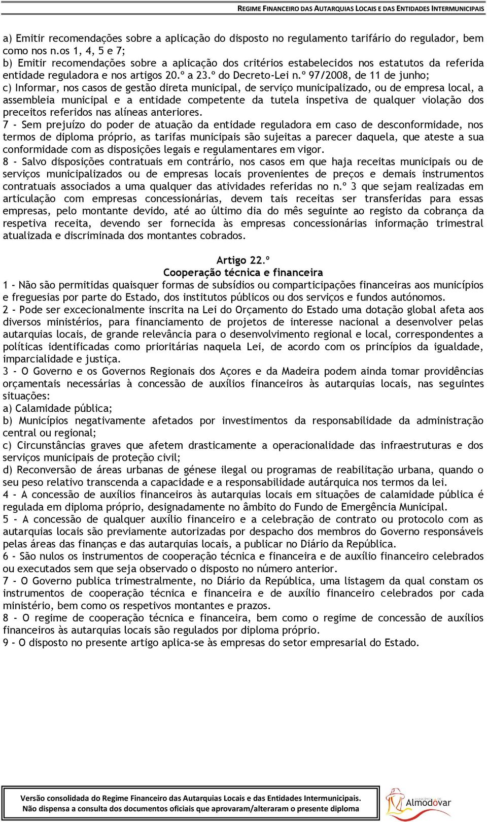 º 97/2008, de 11 de junho; c) Informar, nos casos de gestão direta municipal, de serviço municipalizado, ou de empresa local, a assembleia municipal e a entidade competente da tutela inspetiva de