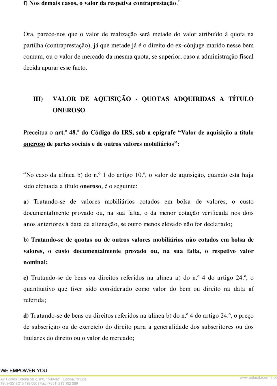 mercado da mesma quota, se superior, caso a administração fiscal decida apurar esse facto. III) VALOR DE AQUISIÇÃO - QUOTAS ADQUIRIDAS A TÍTULO ONEROSO Preceitua o art.º 48.