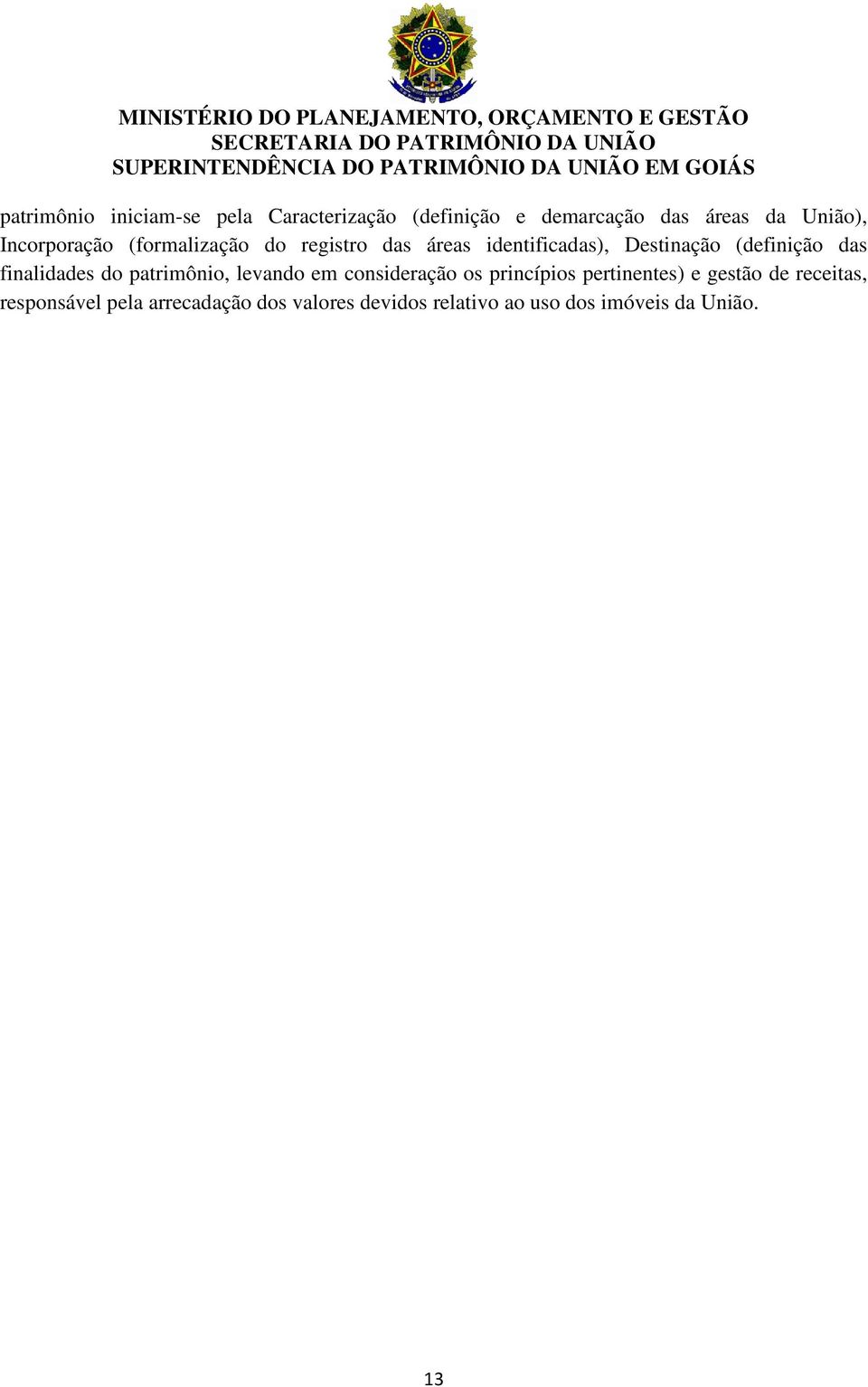 finalidades do patrimônio, levando em consideração os princípios pertinentes) e gestão de