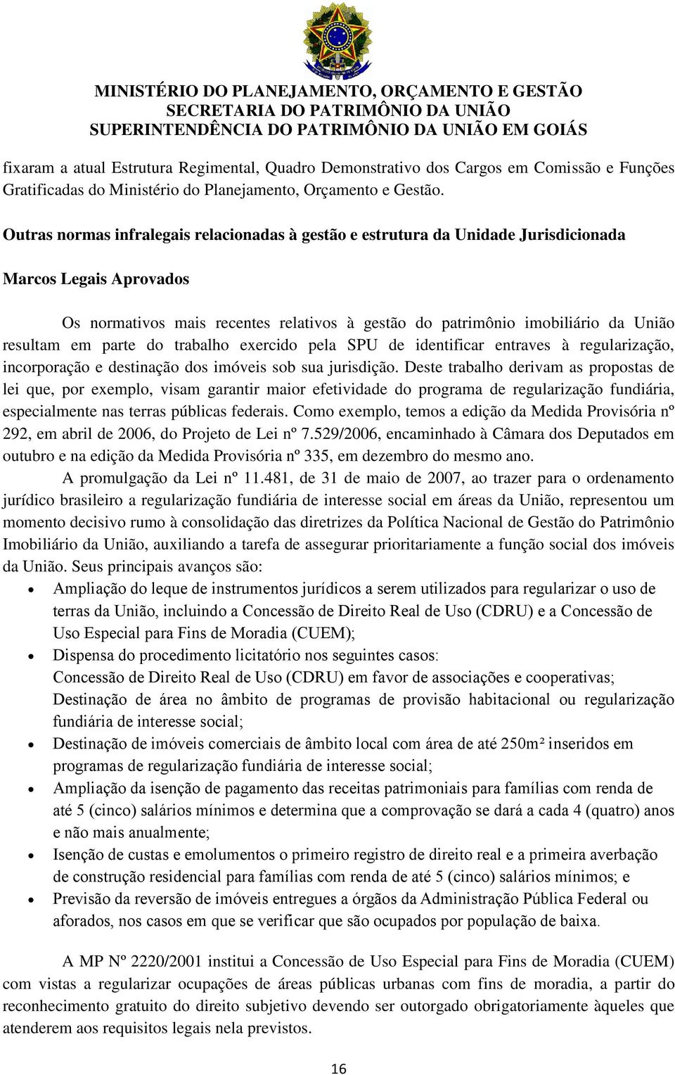 resultam em parte do trabalho exercido pela SPU de identificar entraves à regularização, incorporação e destinação dos imóveis sob sua jurisdição.