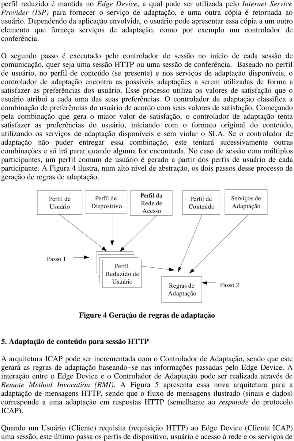 O segundo passo é executado pelo controlador de sessão no início de cada sessão de comunicação, quer seja uma sessão HTTP ou uma sessão de conferência.