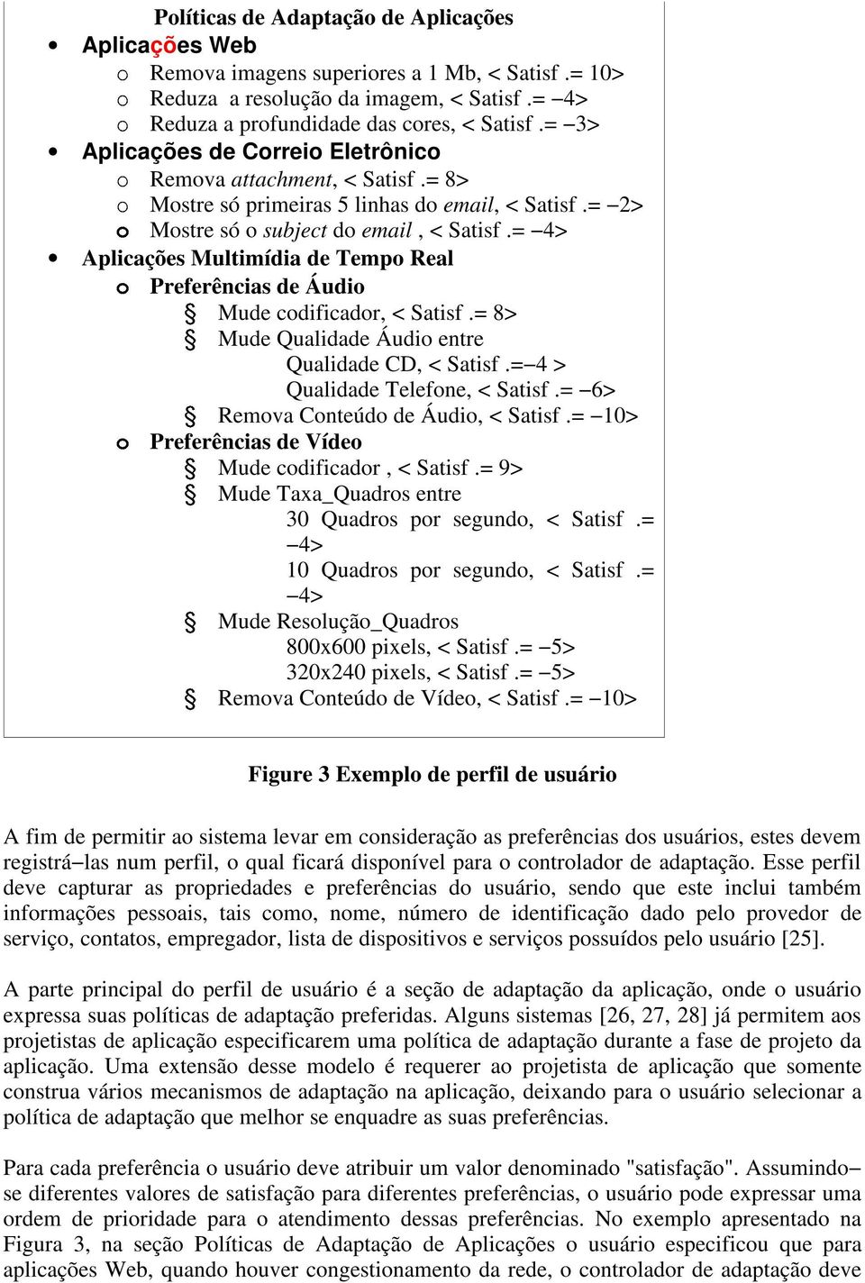 = 4> Aplicações Multimídia de Tempo Real Preferências de Áudio Mude codificador, < Satisf.= 8> Mude Qualidade Áudio entre Qualidade CD, < Satisf.= 4 > Qualidade Telefone, < Satisf.