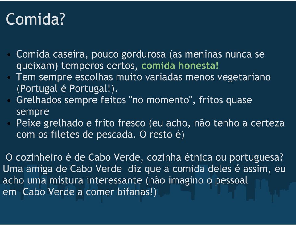 Grelhados sempre feitos "no momento", fritos quase sempre Peixe grelhado e frito fresco (eu acho, não tenho a certeza com os filetes