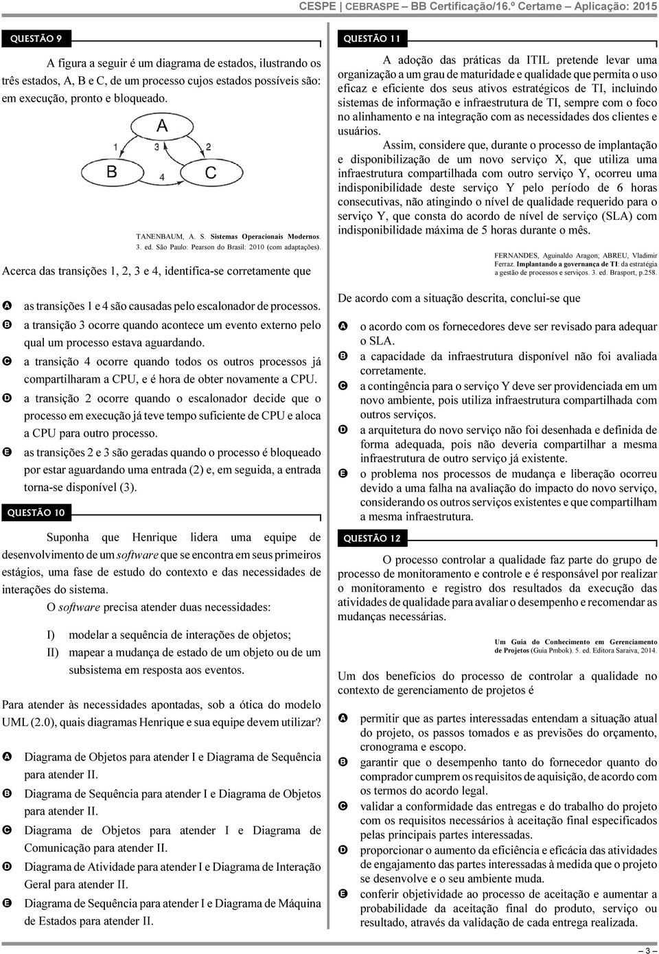 Sistemas Operacionais Modernos. 3. ed. São Paulo: Pearson do rasil: 2010 (com adaptações).