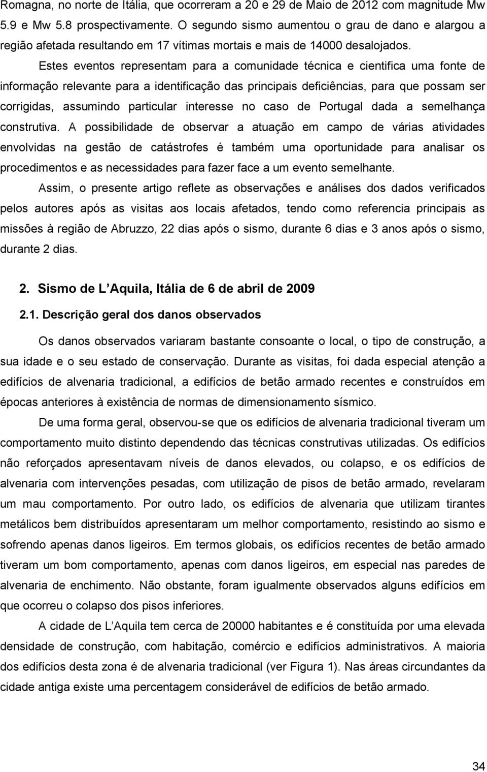 Estes eventos representam para a comunidade técnica e cientifica uma fonte de informação relevante para a identificação das principais deficiências, para que possam ser corrigidas, assumindo