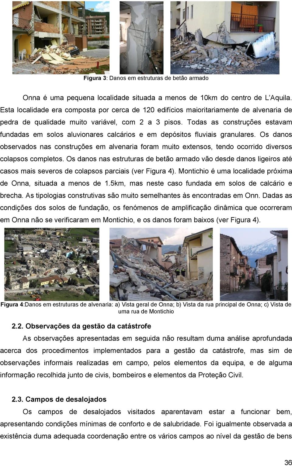 Todas as construções estavam fundadas em solos aluvionares calcários e em depósitos fluviais granulares.