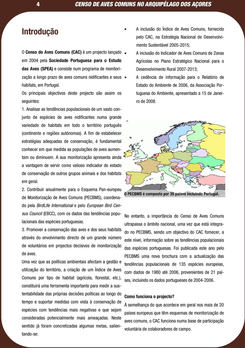 lano Estratég ico N acional para o da s Av e s (SPEA) e consiste num prog rama de monitoriz aç ã o a long o praz o de av es comuns nidificantes e seus A cedê ncia de informaç ã o para o R elató rio