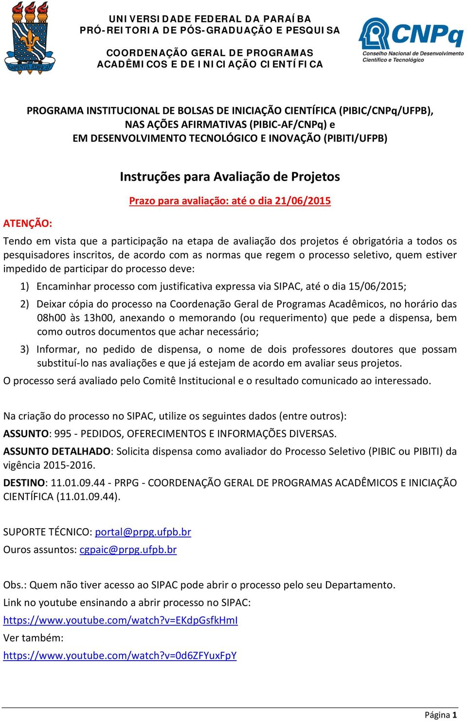 as normas que regem o processo seletivo, quem estiver impedido de participar do processo deve: 1) Encaminhar processo com justificativa expressa via SIPAC, até o dia 15/06/2015; 2) Deixar cópia do